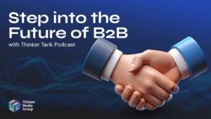Read more about the article Step into the Future of B2B with Thinker Tank Podcast